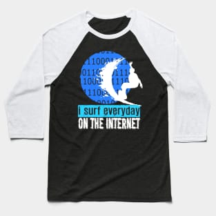 I Surf Everyday On The Internet Baseball T-Shirt